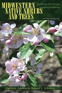 Cover image for Midwestern Native Shrubs and Trees: Gardening Alternatives to Nonnative Species: An Illustrated Guide