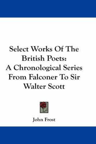 Cover image for Select Works Of The British Poets: A Chronological Series From Falconer To Sir Walter Scott