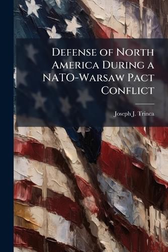 Cover image for Defense of North America During a NATO-Warsaw Pact Conflict