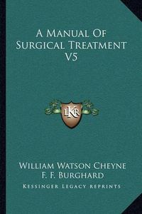 Cover image for A Manual of Surgical Treatment V5