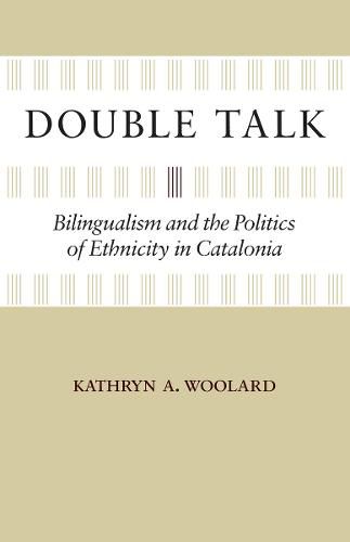 Double Talk: Bilingualism and the Politics of Ethnicity in Catalonia