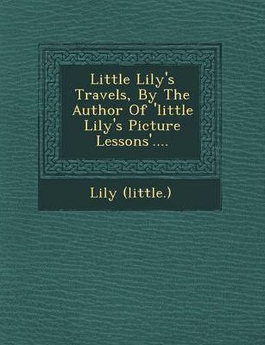 Little Lily's Travels, by the Author of 'Little Lily's Picture Lessons'....