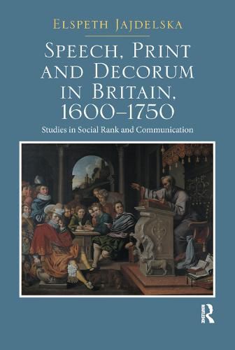 Cover image for Speech, Print and Decorum in Britain, 1600--1750: Studies in Social Rank and Communication