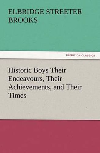 Cover image for Historic Boys Their Endeavours, Their Achievements, and Their Times