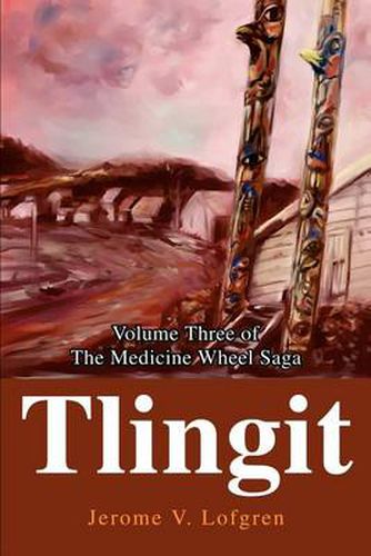 Cover image for Tlingit: Volume Three of the Medicine Wheel Saga