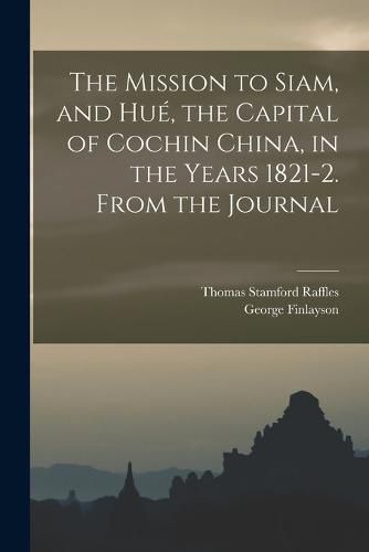 The Mission to Siam, and Hue, the Capital of Cochin China, in the Years 1821-2. From the Journal