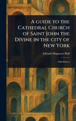 Cover image for A Guide to the Cathedral Church of Saint John the Divine in the City of New York