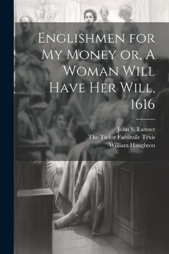 Englishmen for my Money or, A Woman Will Have her Will, 1616