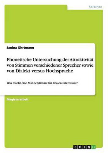 Cover image for Phonetische Untersuchung der Attraktivitat von Stimmen verschiedener Sprecher sowie von Dialekt versus Hochsprache: Was macht eine Mannerstimme fur Frauen interessant?