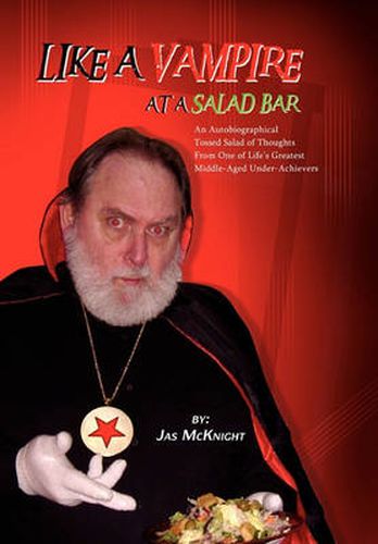 Cover image for Like a Vampire at a Salad Bar: An Autobiographical Tossed Salad of Thoughts from One of Life's Greatest Middle-Aged Under-Achievers