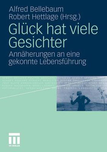 Gluck Hat Viele Gesichter: Annaherungen an Eine Gekonnte Lebensfuhrung