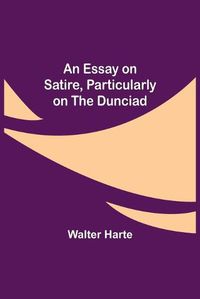 Cover image for An Essay on Satire, Particularly on the Dunciad