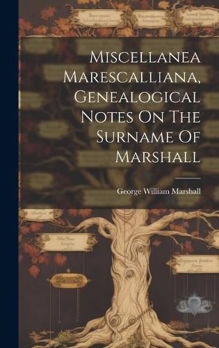 Cover image for Miscellanea Marescalliana, Genealogical Notes On The Surname Of Marshall