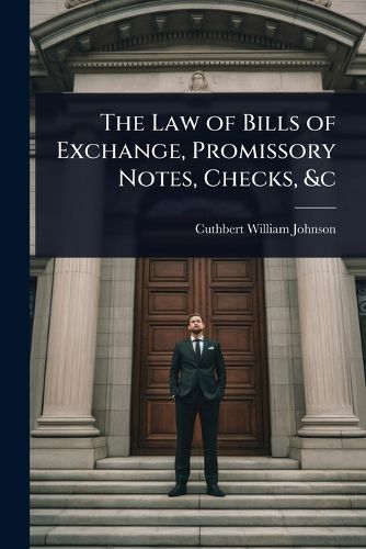Cover image for The Law of Bills of Exchange, Promissory Notes, Checks, &c