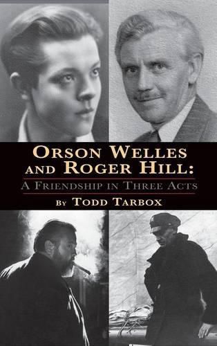 Orson Welles and Roger Hill: A Friendship in Three Acts (hardback)