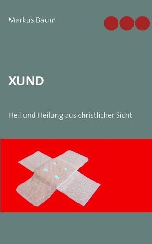 Cover image for Xund: Heil und Heilung aus christlicher Sicht