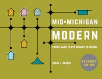 Cover image for Mid-Michigan Modern, Expanded Edition: From Frank Lloyd Wright to Googie
