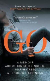 Cover image for Go: A Memoir about Binge-drinking, Self-hatred, and Finding Happiness