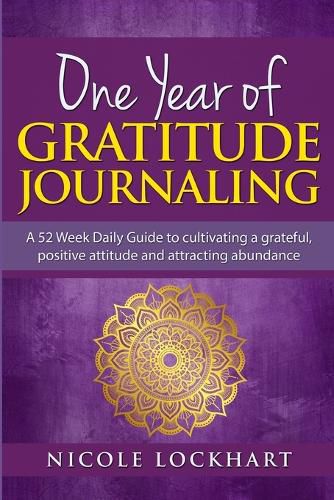 Cover image for One Year of Gratitude Journaling: A 52 week daily guide to cultivating a grateful, positive attitude and attracting abundance