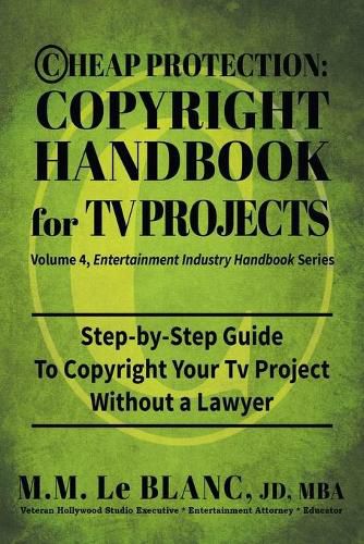 Cover image for Cheap Protection Copyright Handbook for TV Projects: Step-by-Step Guide to Copyright Your Television Productions, Pilots, Episodes, Series and Web Series WIthout a Lawyer