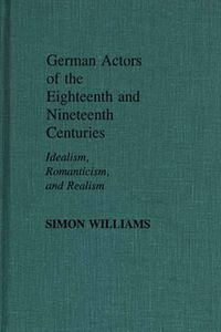 Cover image for German Actors of the Eighteenth and Nineteenth Centuries: Idealism, Romanticism, and Realism