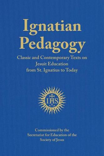 Ignatian Pedagogy: Classic and Contemporary Texts on Jesuit Education from St. Ignatius to Today