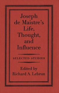 Cover image for Joseph de Maistre's Life, Thought, and Influence: Selected Studies