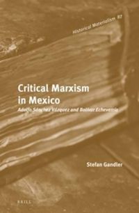 Cover image for Critical Marxism in Mexico: Adolfo Sanchez Vazquez and Bolivar Echeverria