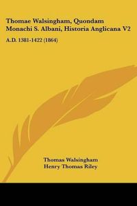 Cover image for Thomae Walsingham, Quondam Monachi S. Albani, Historia Anglicana V2: A.D. 1381-1422 (1864)