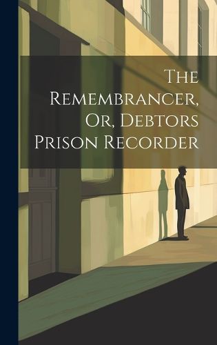 Cover image for The Remembrancer, Or, Debtors Prison Recorder