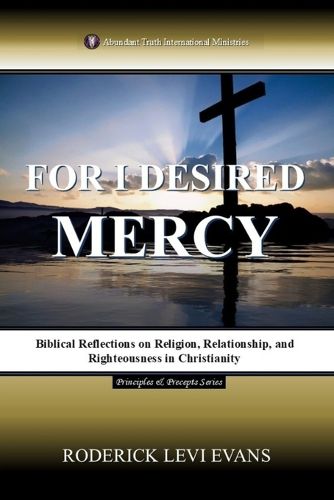 Cover image for For I Desired Mercy: Biblical Reflections on Religion, Relationship, and Righteousness in Christianity