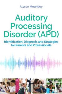 Cover image for Auditory Processing Disorder (APD): Identification, Diagnosis and Strategies for Parents and Professionals