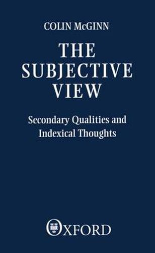 Cover image for The Subjective View: Secondary Qualities and Indexical Thoughts