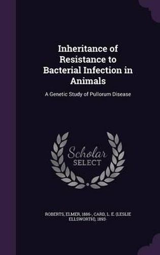 Cover image for Inheritance of Resistance to Bacterial Infection in Animals: A Genetic Study of Pullorum Disease