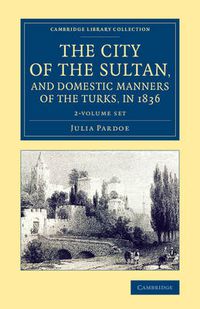 Cover image for The City of the Sultan, and Domestic Manners of the Turks, in 1836 2 Volume Set