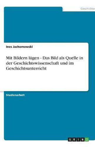 Cover image for Mit Bildern lugen - Das Bild als Quelle in der Geschichtswissenschaft und im Geschichtsunterricht