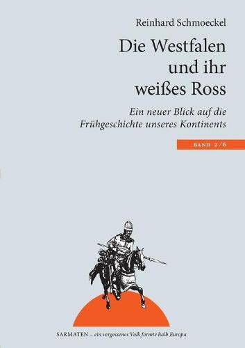 Die Westfalen und ihr weisses Ross: Ein neuer Blick auf die Fruhgeschichte unseres Kontinents