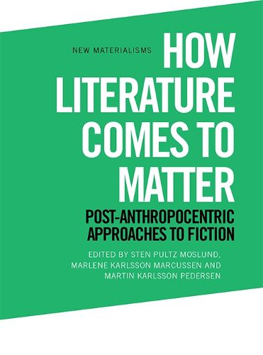 Cover image for How Literature Comes to Matter: Post-Anthropocentric Approaches to Fiction