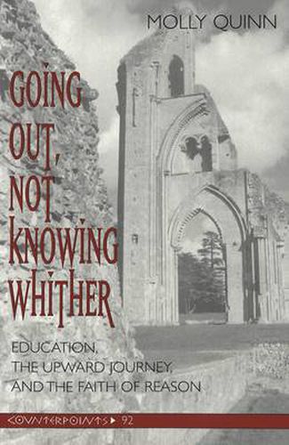 Cover image for Going out, Not Knowing Whither: Education, the Upward Journey, and the Faith of Reason