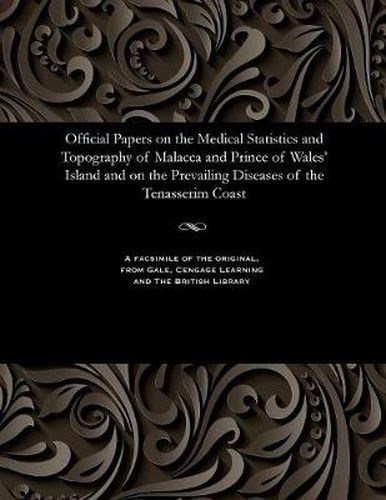 Cover image for Official Papers on the Medical Statistics and Topography of Malacca and Prince of Wales' Island and on the Prevailing Diseases of the Tenasserim Coast