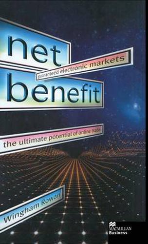 Cover image for Net Benefit: Guaranteed Electronic Markets: the Ultimate Potential of Online Trade