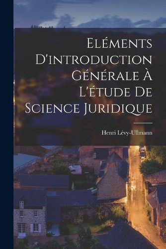 Cover image for Elements d'introduction generale a l'etude de science juridique