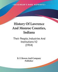 Cover image for History of Lawrence and Monroe Counties, Indiana: Their People, Industries and Institutions V2 (1914)