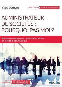 Cover image for Administrateur de societes: Pourquoi pas moi ?: Methode et conseils pour rechercher et obtenir un mandat d'administrateur