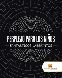 Cover image for Perplejo Para Los Ninos: Fantasticos Laberintos