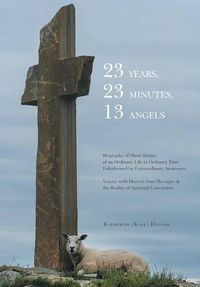 Cover image for 23 Years, 23 Minutes, 13 Angels: The Veil Between Spirit and Reality
