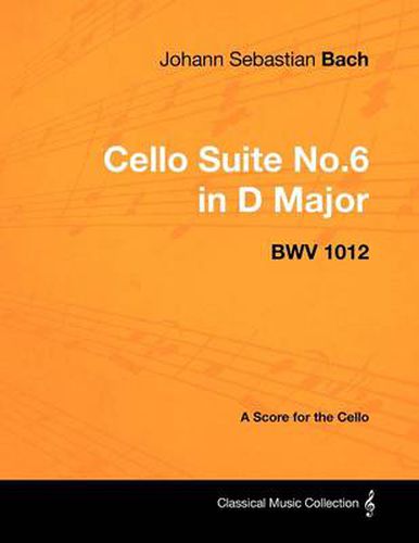 Cover image for Johann Sebastian Bach - Cello Suite No.6 in D Major - BWV 1012 - A Score for the Cello