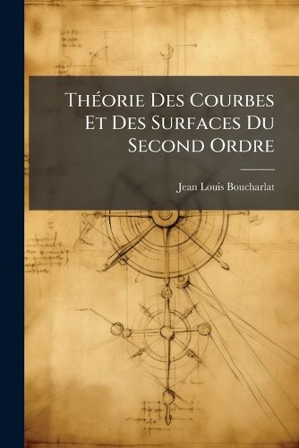 Cover image for Th Orie Des Courbes Et Des Surfaces Du Second Ordre: Ou Trait Complet D'Application de L'Alg Bre La G Om Trie