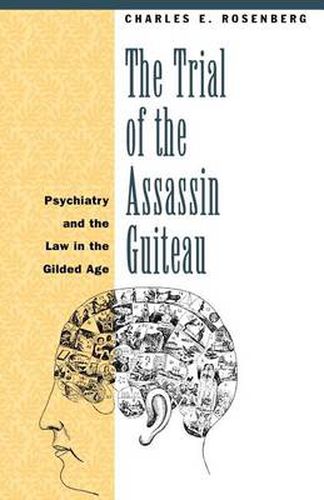 Cover image for The Trial of the Assassin Guiteau: Psychiatry and the Law in the Gilded Age