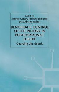 Cover image for Democratic Control of the Military in Postcommunist Europe: Guarding the Guards